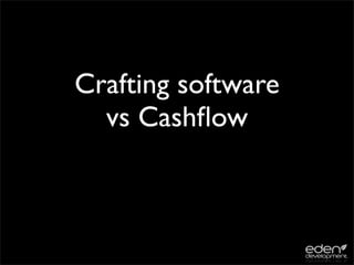 Crafting software
  vs Cashﬂow
 