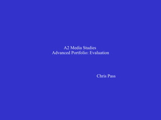 A2 Media Studies  Advanced Portfolio: Evaluation Chris Pass 