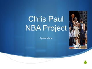Chris Paul
NBA Project
   Tyriek Mack




                 S
 