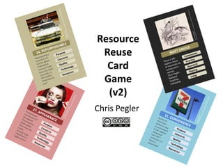 Resource
 Reuse
  Card
 Game
  (v2)
Chris Pegler
 
