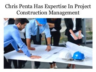 Chris Penta Has Expertise In Project
Construction Management
 