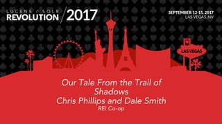 Our Tale From the Trail of
Shadows
Chris Phillips and Dale Smith
REI Co-op
 