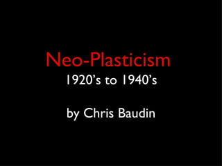 Neo-Plasticism  1920’s to 1940’s by Chris Baudin 