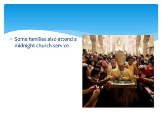  Some families also attend a
midnight church service
 
