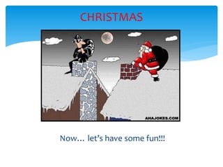 CHRISTMAS
Now… let’s have some fun!!!
 