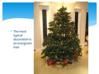  The most
typical
decoration is
an evergreen
tree
 