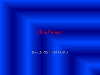Chris Pronger
BY CHRISTIAN FORD
 