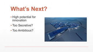 What’s Next?
▪ High potential for
innovation
▪ Too Secretive?
▪ Too Ambitious?
 