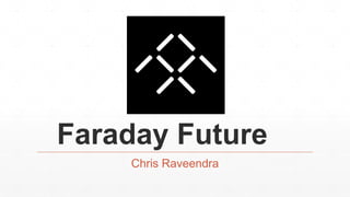 Faraday Future
Chris Raveendra
 