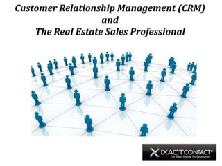 Customer Relationship Management (CRM)
                   and
    The Real Estate Sales Professional
 