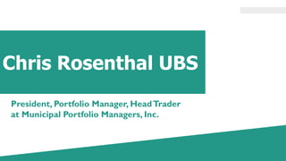 Chris Rosenthal UBS
President, Portfolio Manager, HeadTrader
at Municipal Portfolio Managers, Inc.
 