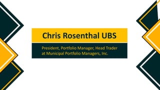 Chris Rosenthal UBS
President, Portfolio Manager, Head Trader
at Municipal Portfolio Managers, Inc.
 