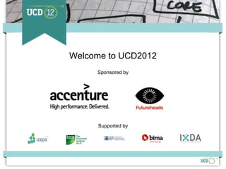 Welcome to UCD2012
                  Sponsored by




                  Supported by




Supporters                Sponsors   Organiser
 