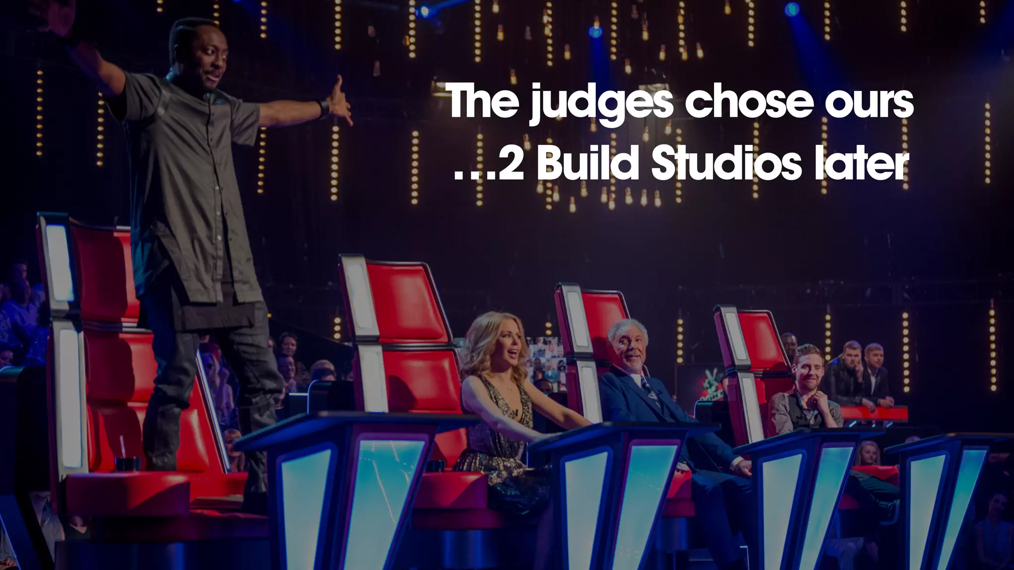 They picked ours
(What happened in my head)
The judges chose ours
…2 Build Studios later
 