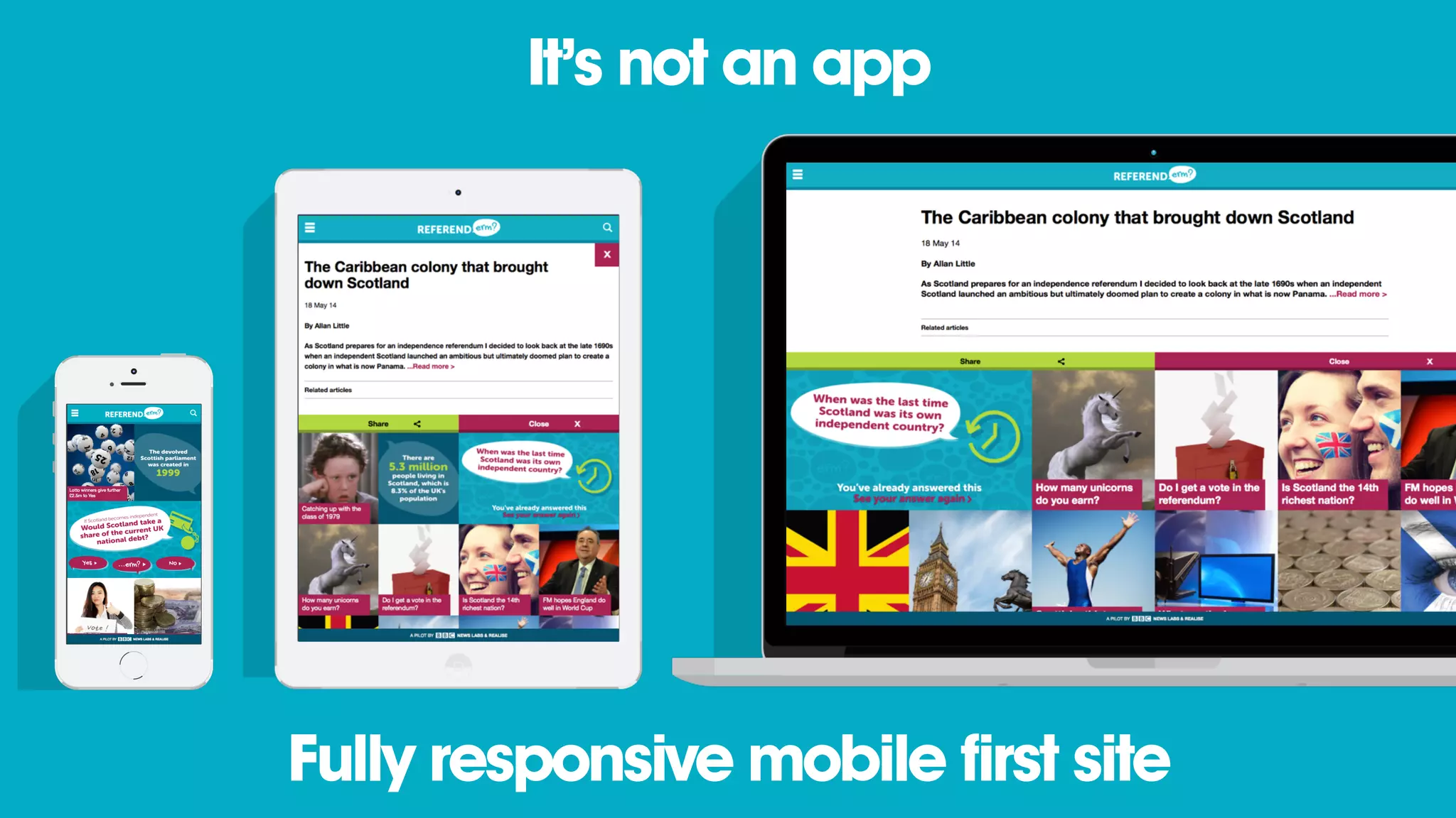 Fully responsive mobile first site
It’s not an app
 