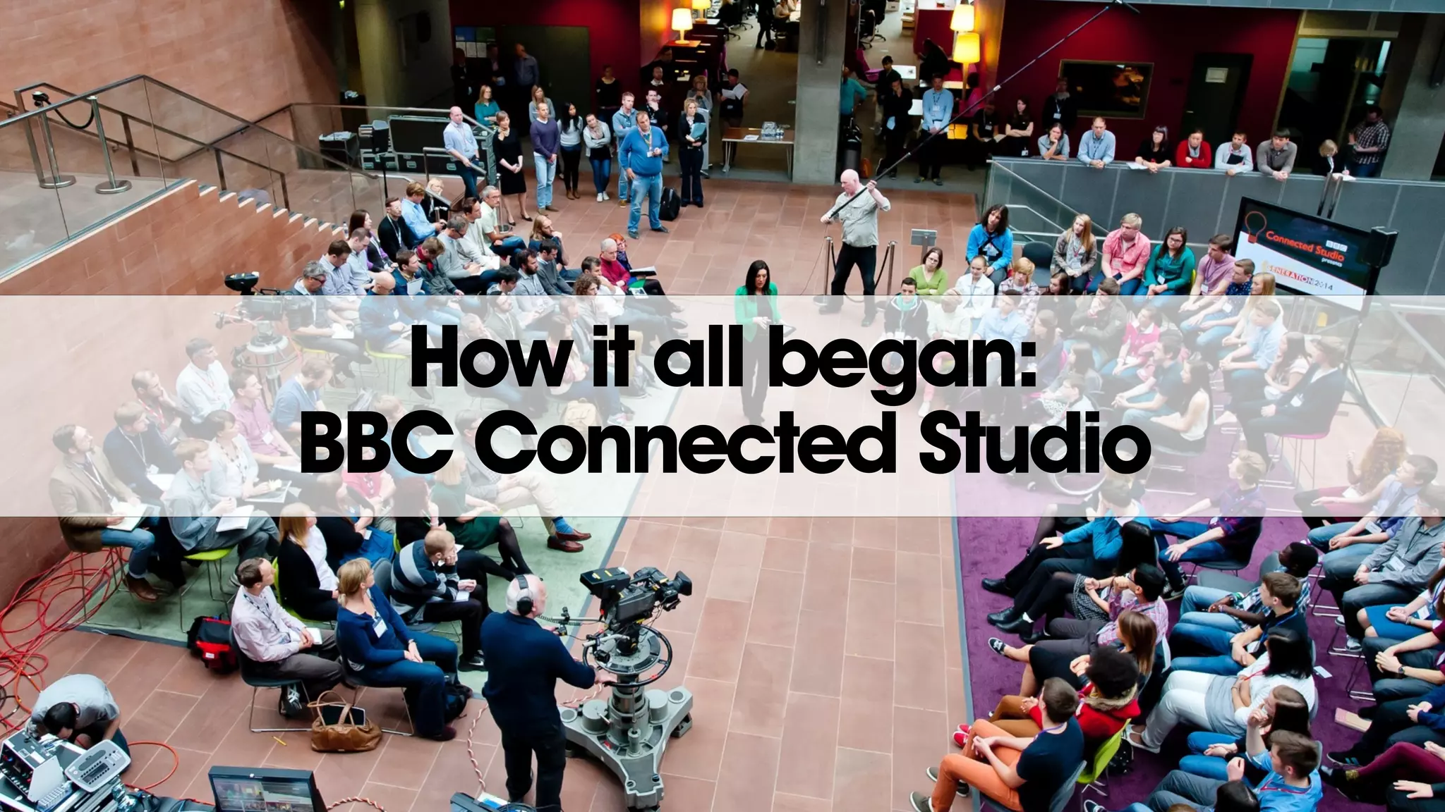How it all began:
BBC Connected Studio
 