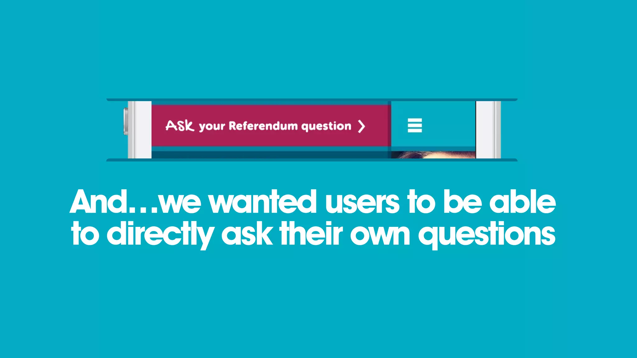 And…we wanted users to be able
to directly ask their own questions
 