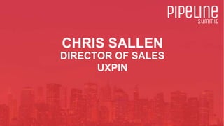 CHRIS SALLEN
DIRECTOR OF SALES
UXPIN
 