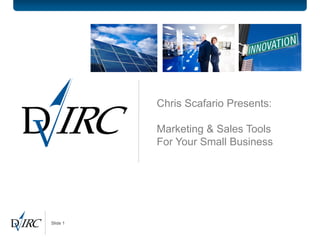 Chris Scafario Presents:

          Marketing & Sales Tools
          For Your Small Business




Slide 1
 