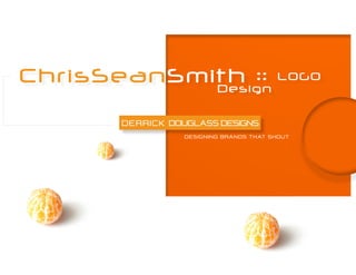 ChrisSeanSmith :: LOGO
Design
DERRICK DOUGLASS DESIGNS
DESIGNING BRANDS THAT SHOUT
 