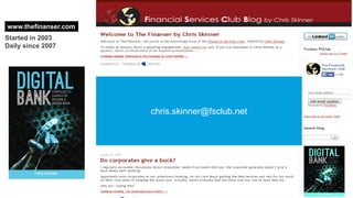 www.thefinanser.com
Started in 2003
Daily since 2007
chris.skinner@fsclub.net
 