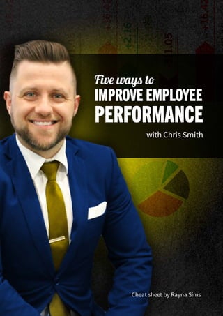 FIVE WAYS TO IMPROVE EMPLOYEE PERFORMANCE with Chris Smith
1
 