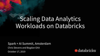 Scaling Data Analytics
Workloads on Databricks
Spark + AI Summit, Amsterdam
1
Chris Stevens and Bogdan Ghit
October 17, 2019
 