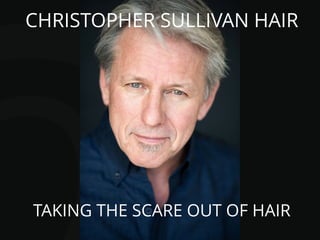 CHRISTOPHER SULLIVAN HAIR
TAKING THE SCARE OUT OF HAIR
 