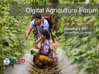 Digital Agriculture Forum
December 6, 2017
Phnom Penh, Cambodia
 