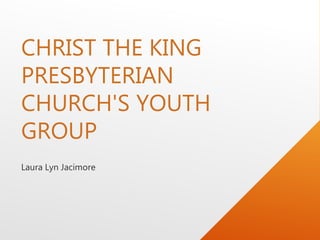 CHRIST THE KING
PRESBYTERIAN
CHURCH'S YOUTH
GROUP
 