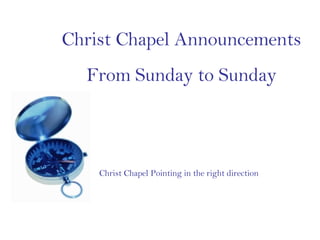Christ Chapel Announcements From Sunday to Sunday Christ Chapel Pointing in the right direction 