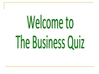 Welcome to  The Business Quiz 