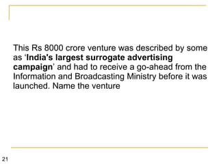 This Rs 8000 crore venture was described by some as ‘ India's largest surrogate advertising campaign ’ and had to receive a go-ahead from the Information and Broadcasting Ministry before it was launched. Name the venture 21 