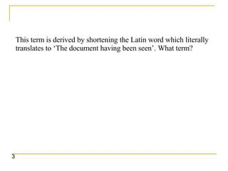 This term is derived by shortening the Latin word which literally translates to ‘The document having been seen’. What term? 3 