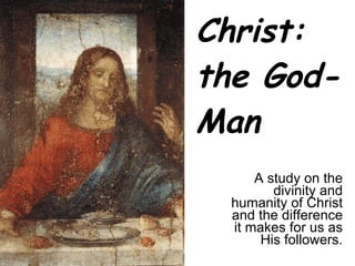 Christ: the God-Man A study on the divinity and humanity of Christ and the difference it makes for us as His followers. 
