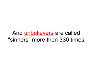 And unbelievers are called 
“sinners” more then 330 times 
 