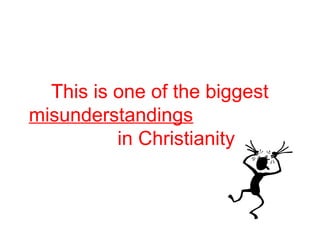This is one of the biggest 
misunderstandings 
in Christianity 
 