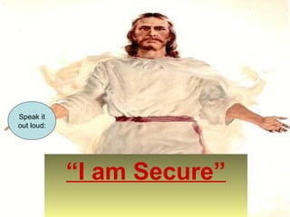 “I am Secure” 
Speak it 
out loud: 
 