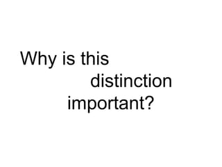 Why is this 
distinction 
important? 
 
