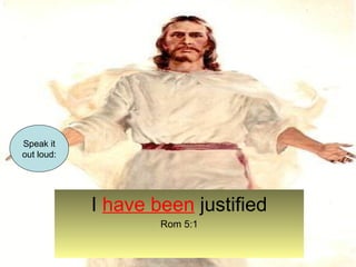 I have been justified 
Rom 5:1 
Speak it 
out loud: 
 