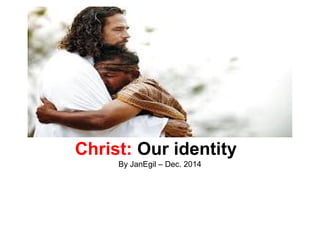 Christ: Our identity
By JanEgil – Dec. 2014
 