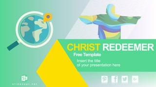 Insert the title
of your presentation here
CHRIST REDEEMER
Free Template
s l i d e s p p t . n e t
 