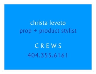 christa leveto
prop + product stylist

     CREWS
   404.355.6161
 