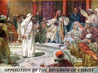 OPPOSITION TO THE KINGDOM OF CHRIST
 