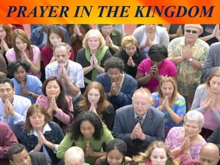 PRAYER IN THE KINGDOM
 