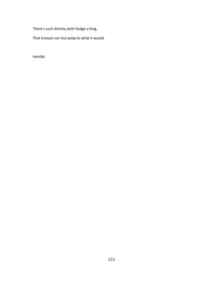 There's such divinity doth hedge a king,
That treason can but peep to what it would.
Hamlbt
233
 