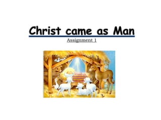 Christ came as ManAssignment 1 
