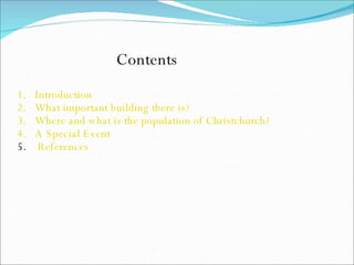 Contents  Introduction What important building there is? Where and what is the population of Christchurch? A Special Event 5.  References   