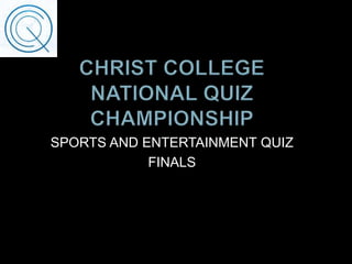 SPORTS AND ENTERTAINMENT QUIZ
FINALS
 