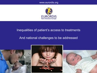 www.eurordis.org




Inequalities of patient’s access to treatments

 And national challenges to be addressed
 